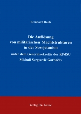 Die Auflösung von militärischen Machtstrukturen in der Sowjetunion unter dem Generalsekretär der KPdSU Michail Sergeevič Gorbačëv - Bernhard Rauh