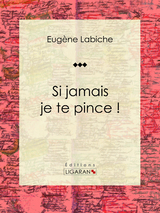 Si jamais je te pince ! - Eugène Labiche,  Ligaran