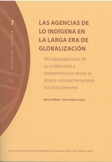 Las agencias de lo indígena en la larga era de globalización - Eveline Dürr, Anne Ebert, Fabian Fechner, Annette Idler, Ingrid Kummels, Romy Köhler, Karoline Noack, Antonia Schneider, Andrea Scholz, Birgit Sulzer, Nino Vallen, Adrián Waldmann, Angela Weber