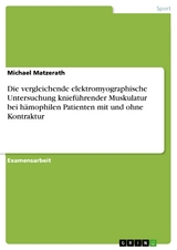 Die vergleichende elektromyographische Untersuchung  knieführender Muskulatur bei hämophilen Patienten mit und ohne Kontraktur - Michael Matzerath