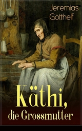 Käthi, die Grossmutter - Jeremias Gotthelf