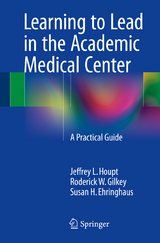 Learning to Lead in the Academic Medical Center -  Jeffrey L. Houpt,  Roderick W Gilkey,  Susan H. Ehringhaus