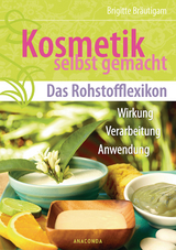 Kosmetik selbst gemacht - Das Rohstofflexikon - Brigitte Bräutigam