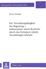 Die Verordnungstätigkeit der Regierung - insbesondere deren Kontrolle durch das Parlament mittels Verordnungsvorbehalt - Marcel Buttliger