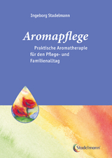 Aromapflege - Praktische Aromatherapie für den Pflege- und Familienalltag - Ingeborg Stadelmann