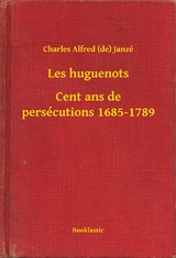 Les huguenots - Cent ans de persécutions 1685-1789 - Charles Alfred (de) Janzé