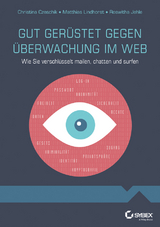 Gut gerüstet gegen Überwachung im Web - Wie Sie verschlüsselt mailen, chatten und surfen - Christina Czeschik, Matthias Lindhorst, Roswitha Jehle