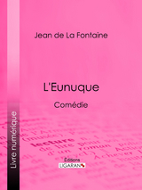 L'Eunuque - Jean De LA Fontaine,  Ligaran