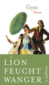 Goya oder Der arge Weg der Erkenntnis - Lion Feuchtwanger