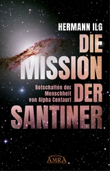 DIE MISSION DER SANTINER: Botschaften der Menschheit von Alpha Centauri -  Hermann Ilg