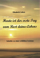 Heute ist der erste Tag vom Rest deines Lebens - Elisabeth Lukas