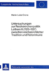 Untersuchungen zur Reichskirchenpolitik Lothars III. (1125-1137) zwischen reichskirchlicher Tradition und Reformkurie - Marie-Luise Crone