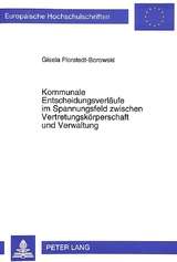 Kommunale Entscheidungsverläufe im Spannungsfeld zwischen Vertretungskörperschaft und Verwaltung - Gisela Florstedt-Borowski