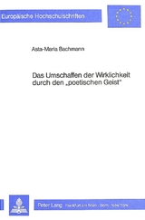 Das Umschaffen der Wirklichkeit durch den «poetischen Geist» - Asta-Maria Bachmann