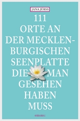111 Orte an der Mecklenburgischen Seenplatte, die man gesehen haben muss - Jana Jürß
