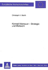 Konrad Adenauer - Strategie und Weltsicht - Christoph H. Werth