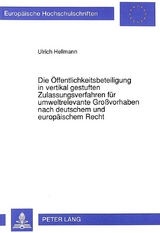 Die Öffentlichkeitsbeteiligung in vertikal gestuften Zulassungsverfahren für umweltrelevante Großvorhaben nach deutschem und europäischem Recht - Ulrich Hellmann