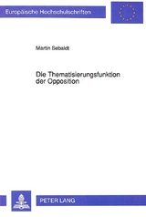 Die Thematisierungsfunktion der Opposition - Martin Sebaldt