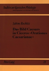 Das Bild Caesars in Ciceros «Orationes Caesarianae» - Sabine Rochlitz-Stadler