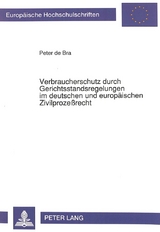 Verbraucherschutz durch Gerichtsstandsregelungen im deutschen und europäischen Zivilprozeßrecht - Peter de Bra