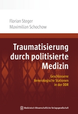 Traumatisierung durch politisierte Medizin - Florian Steger, Maximilian Schochow