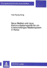 Neue Medien und neue Kommunikationspolitik für ein funktionsfähiges Mediensystem in Korea - Hae-Ryong Song