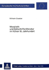 Moralistik und Zeitschriftenliteratur im frühen 18. Jahrhundert - Wilhelm Graeber