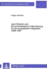 Jean Monnet und die amerikanische Unterstützung für die europäische Integration 1950-1957 - Holger Schröder