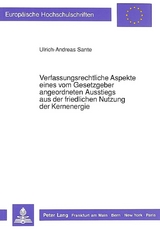 Verfassungsrechtliche Aspekte eines vom Gesetzgeber angeordneten Ausstiegs aus der friedlichen Nutzung der Kernenergie - Ulrich-Andreas Sante