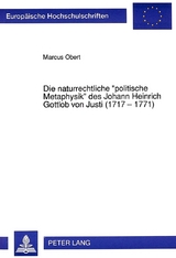 Die naturrechtliche «politische Metaphysik» des Johann Heinrich Gottlob von Justi (1717 - 1771) - Marcus Obert