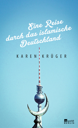 Eine Reise durch das islamische Deutschland - Karen Krüger