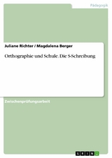 Orthographie und Schule. Die S-Schreibung - Juliane Richter, Magdalena Berger