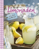 Limonaden selbst gemacht - weniger Zucker, mehr Genuss - Gerhard Praun