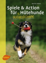 Spiele und Action für ausgeglichene Hütehunde - Marion Albers