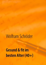 Gesund & fit im besten Alter (40+) - Wolfram Schröder