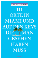 111 Orte in Miami und auf den Keys, die man gesehen haben muss - Gordon Streisand, Monika Elisa Schurr