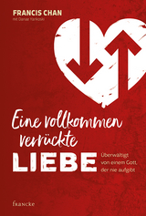 Eine vollkommen verrückte Liebe - Francis Chan