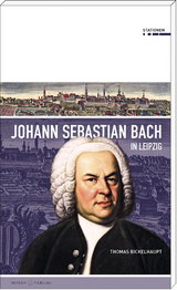 Johann Sebastian Bach in Leipzig - Thomas Bickelhaupt