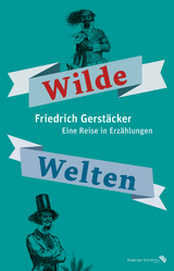 Wilde Welten. Eine Reise in Erzählungen - Friedrich Gerstäcker