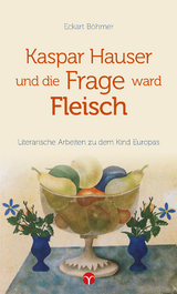 Kaspar Hauser und die Frage ward Fleisch - Eckart Böhmer