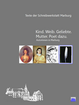 „Kind. Weib. Geliebte. Mutter. Poet dazu.“ Autorinnen in Marburg - 