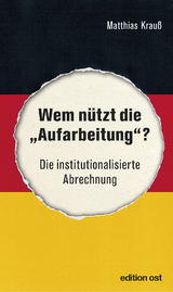 Wem nützt die »Aufarbeitung«? - Matthias Krauß