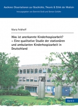 Was ist anerkannte Kinderhospizarbeit? – Eine qualitative Studie der stationären und ambulanten Kinderhospizarbeit in Deutschland - Maria Feldhoff