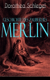 Geschichte des Zauberers Merlin - Dorothea Schlegel