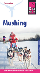 Reise Know-How Mushing - Hundeschlittenfahren Der Praxis-Ratgeber für Einsteiger und Mitfahrer - Gut, Thomas