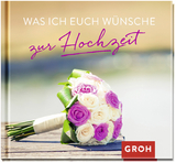 Was ich euch wünsche zur Hochzeit - GROH Verlag