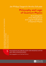 Philosophy and Logic of Quantum Physics - Jan Philipp Dapprich, Annika Schuster