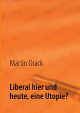Liberal hier und heute, eine Utopie? - Martin Orack