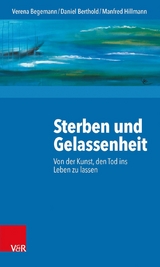 Sterben und Gelassenheit -  Verena Begemann,  Daniel Berthold,  Manfred Hillmann