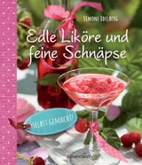 Edle Liköre & feine Schnäpse selbst gemacht! - Simone Edelberg